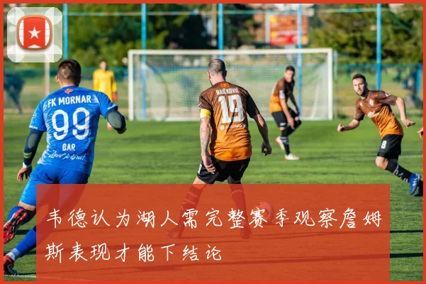 韦德认为湖人需完整赛季观察詹姆斯表现才能下结论