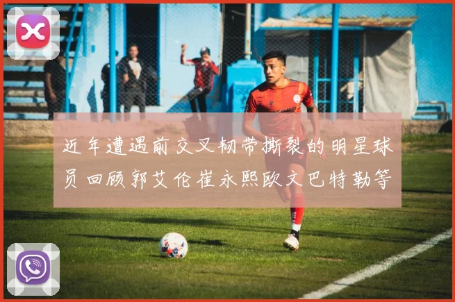 近年遭遇前交叉韧带撕裂的明星球员回顾郭艾伦崔永熙欧文巴特勒等人