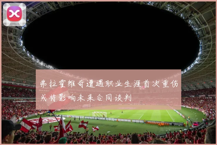 弗拉霍维奇遭遇职业生涯首次重伤或将影响未来合同谈判