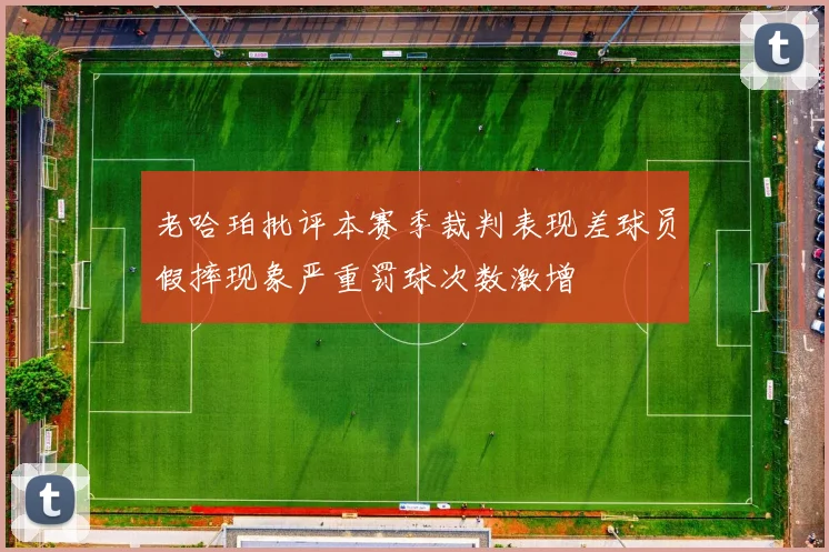 老哈珀批评本赛季裁判表现差球员假摔现象严重罚球次数激增